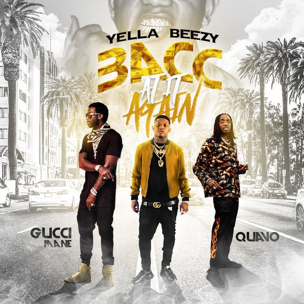Yella Beezy – Bacc At It Again (Ft. Gucci Mane & Quavo)